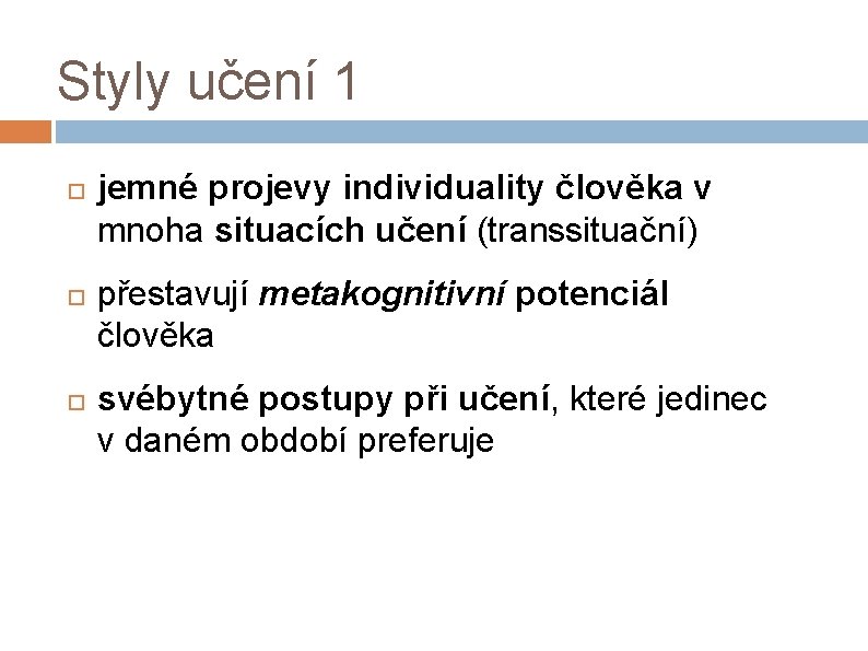 Styly učení 1 jemné projevy individuality člověka v mnoha situacích učení (transsituační) přestavují metakognitivní