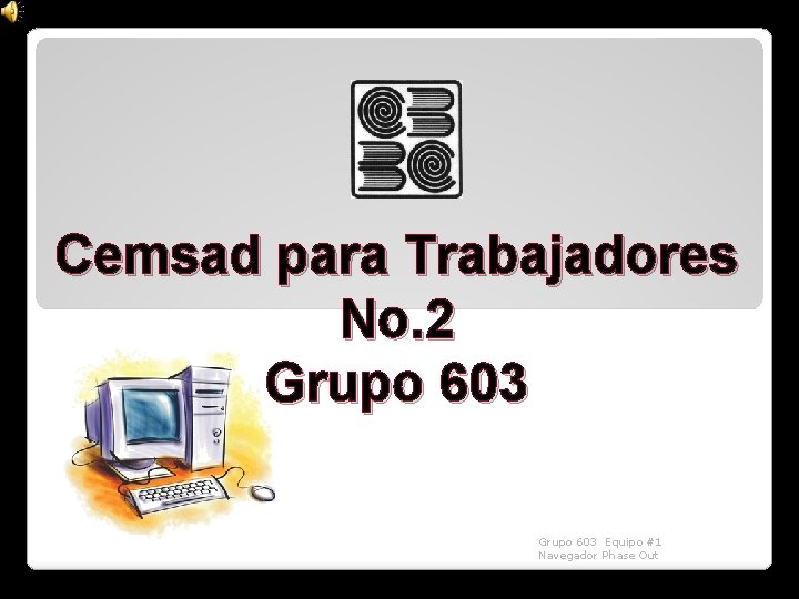 Cemsad para Trabajadores No. 2 Grupo 603 Equipo #1 Navegador Phase Out 