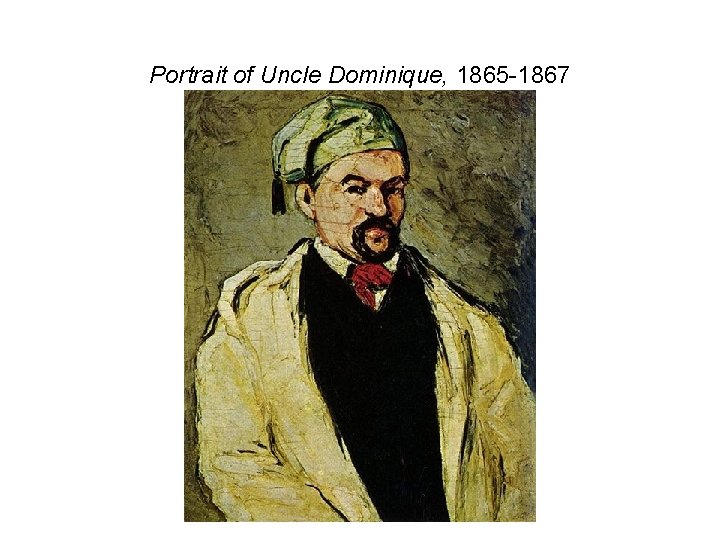 Portrait of Uncle Dominique, 1865 -1867 Portrait of Uncle Dominique, 1865 -1867