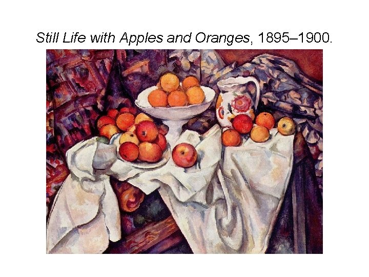 Still Life with Apples and Oranges, 1895– 1900. 