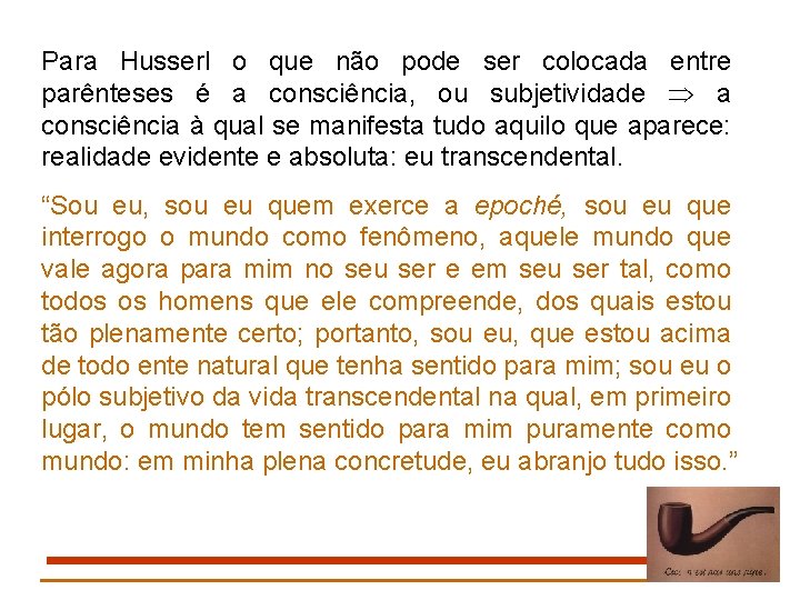 Para Husserl o que não pode ser colocada entre parênteses é a consciência, ou