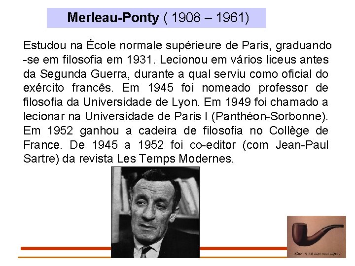 Merleau-Ponty ( 1908 – 1961) Estudou na École normale supérieure de Paris, graduando -se