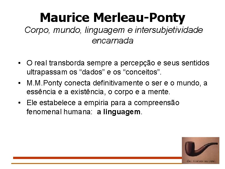 Maurice Merleau-Ponty Corpo, mundo, linguagem e intersubjetividade encarnada • O real transborda sempre a