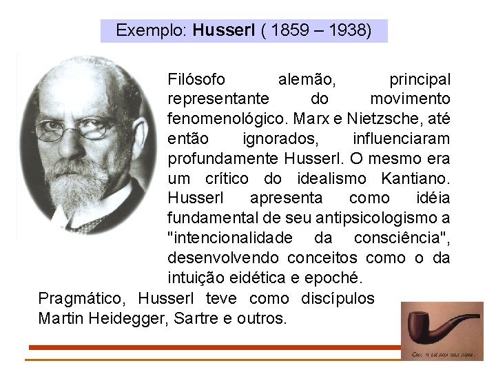 Exemplo: Husserl ( 1859 – 1938) Filósofo alemão, principal representante do movimento fenomenológico. Marx