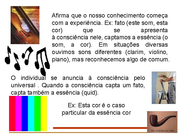 Afirma que o nosso conhecimento começa com a experiência. Ex: fato (este som, esta