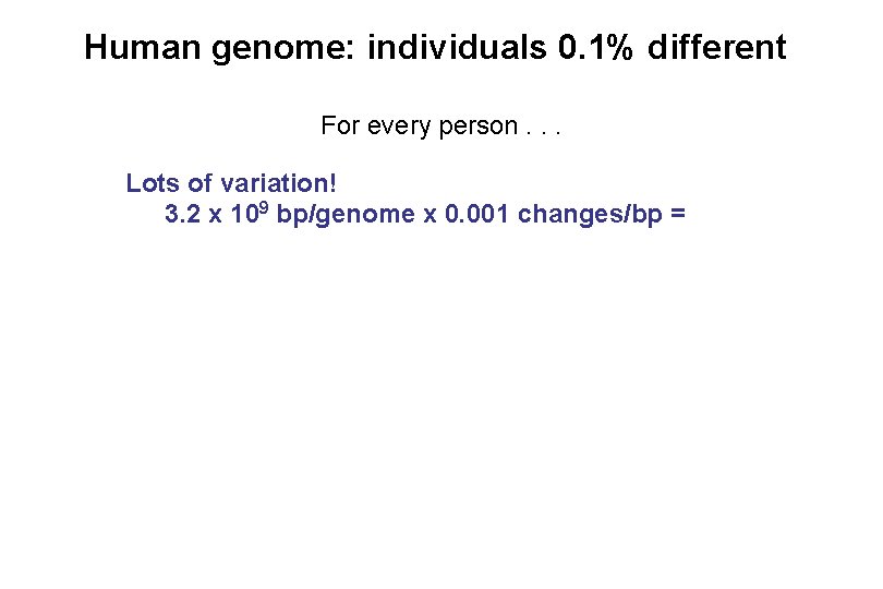 Human genome: individuals 0. 1% different For every person. . . Lots of variation!