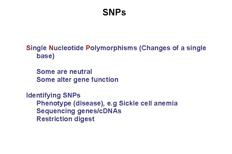 SNPs Single Nucleotide Polymorphisms (Changes of a single base) Some are neutral Some alter