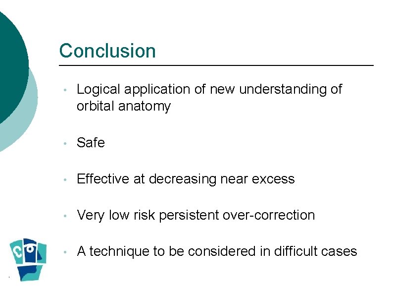 Conclusion • Logical application of new understanding of orbital anatomy • Safe • Effective