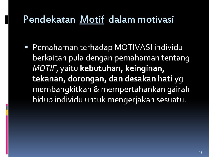 Pendekatan Motif dalam motivasi Pemahaman terhadap MOTIVASI individu berkaitan pula dengan pemahaman tentang MOTIF,