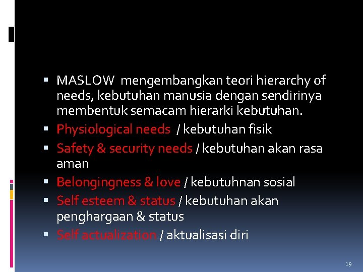  MASLOW mengembangkan teori hierarchy of needs, kebutuhan manusia dengan sendirinya membentuk semacam hierarki