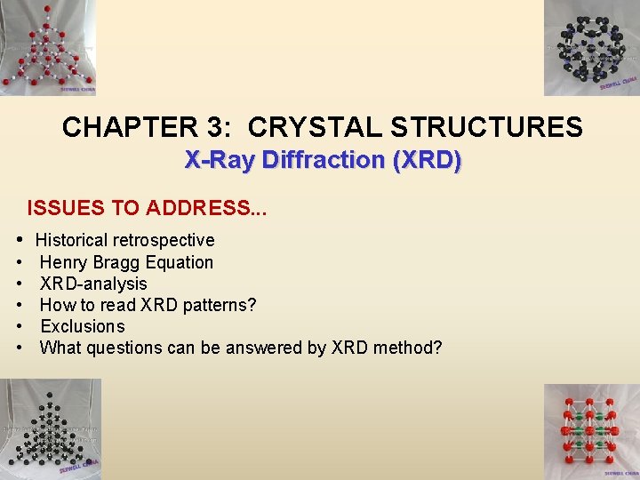 CHAPTER 3: CRYSTAL STRUCTURES X-Ray Diffraction (XRD) ISSUES TO ADDRESS. . . • Historical