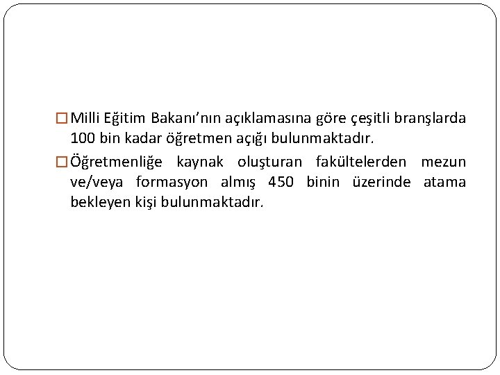 � Milli Eğitim Bakanı’nın açıklamasına göre çeşitli branşlarda 100 bin kadar öğretmen açığı bulunmaktadır.