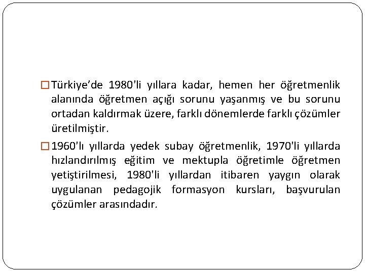 � Türkiye’de 1980'li yıllara kadar, hemen her öğretmenlik alanında öğretmen açığı sorunu yaşanmış ve