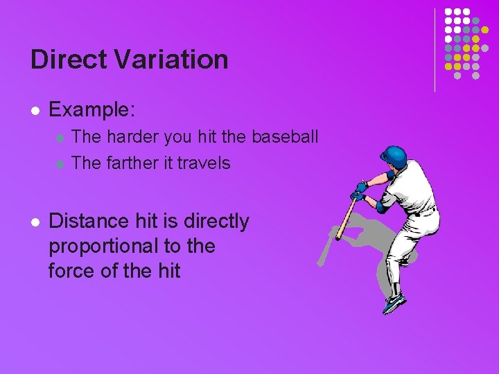 Direct Variation l Example: l l l The harder you hit the baseball The