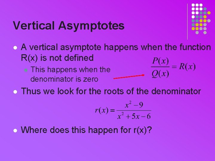 Vertical Asymptotes l A vertical asymptote happens when the function R(x) is not defined