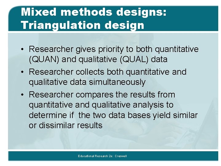 Mixed methods designs: Triangulation design • Researcher gives priority to both quantitative (QUAN) and