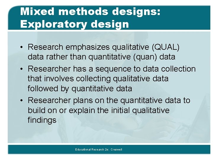 Mixed methods designs: Exploratory design • Research emphasizes qualitative (QUAL) data rather than quantitative