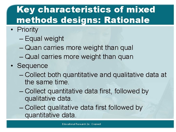 Key characteristics of mixed methods designs: Rationale • Priority – Equal weight – Quan