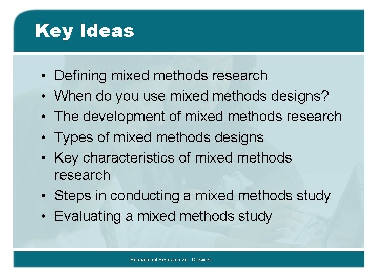 Key Ideas • • • Defining mixed methods research When do you use mixed