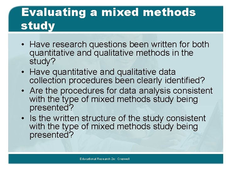 Evaluating a mixed methods study • Have research questions been written for both quantitative