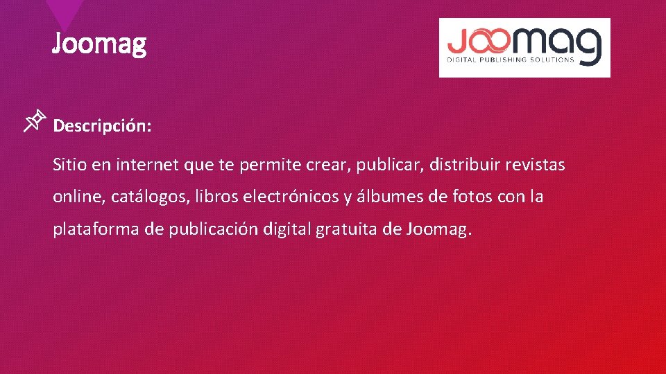 Joomag Descripción: Sitio en internet que te permite crear, publicar, distribuir revistas online, catálogos,