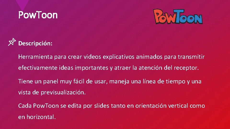 Pow. Toon Descripción: Herramienta para crear videos explicativos animados para transmitir efectivamente ideas importantes