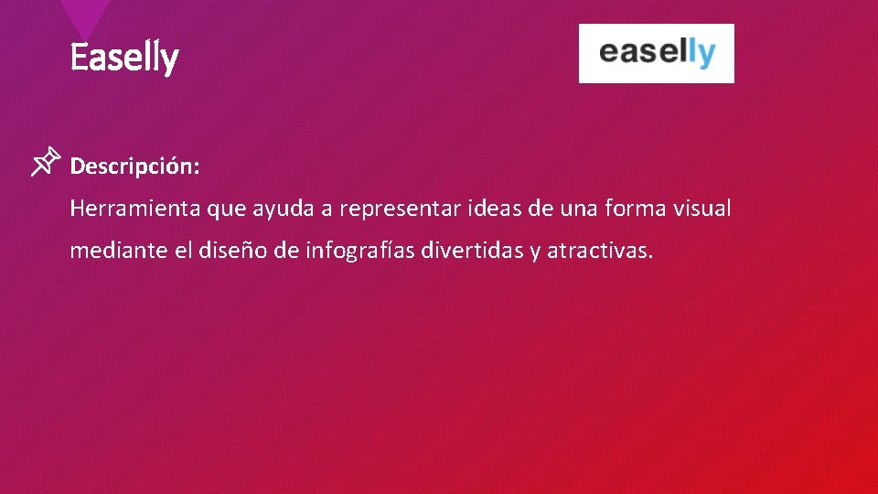 Easelly Descripción: Herramienta que ayuda a representar ideas de una forma visual mediante el