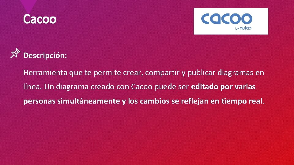 Cacoo Descripción: Herramienta que te permite crear, compartir y publicar diagramas en línea. Un