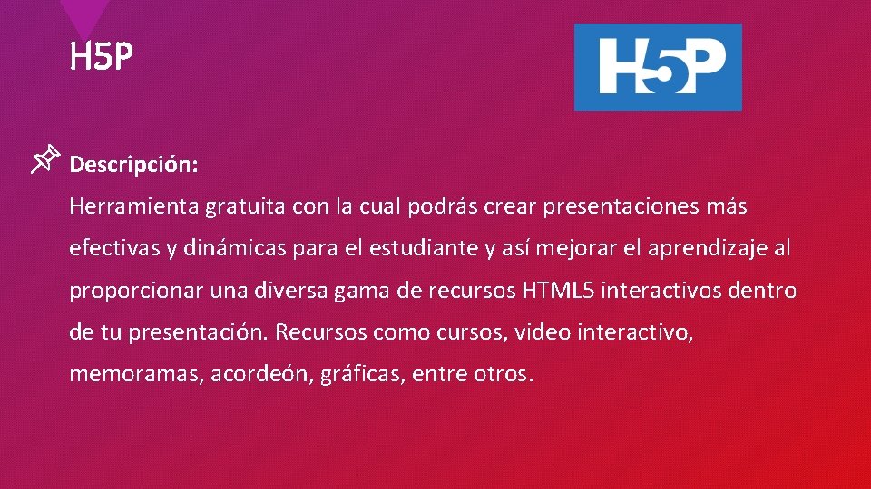 H 5 P Descripción: Herramienta gratuita con la cual podrás crear presentaciones más efectivas