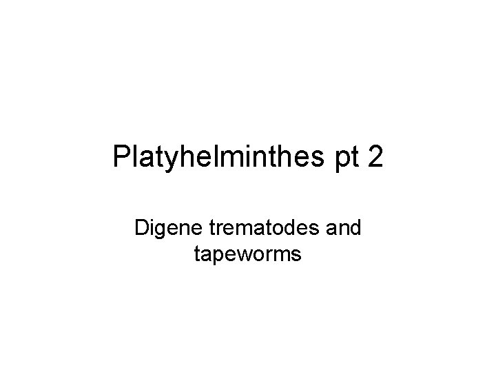 Platyhelminthes pt 2 Digene trematodes and tapeworms 
