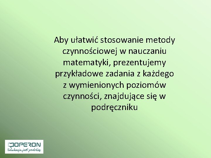 Aby ułatwić stosowanie metody czynnościowej w nauczaniu matematyki, prezentujemy przykładowe zadania z każdego z