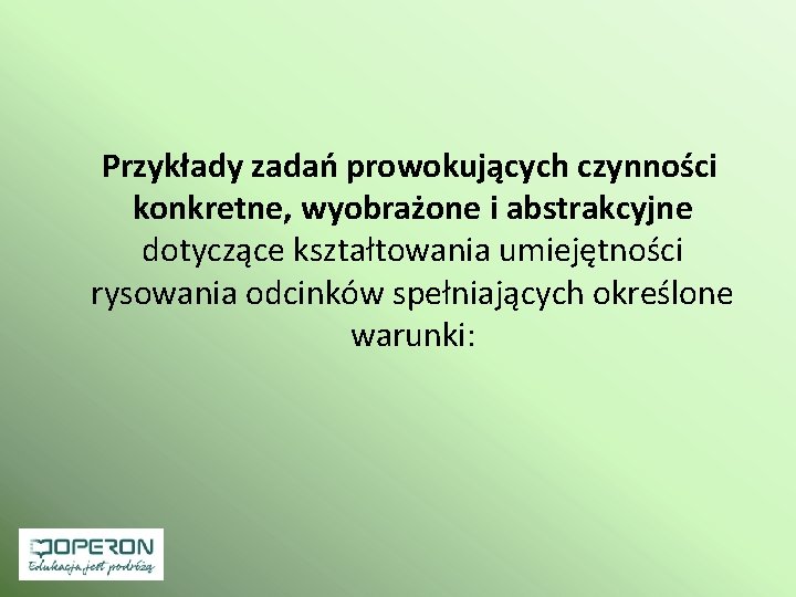 Przykłady zadań prowokujących czynności konkretne, wyobrażone i abstrakcyjne dotyczące kształtowania umiejętności rysowania odcinków spełniających