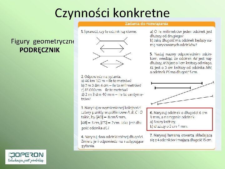 Czynności konkretne Figury geometryczne Mierzenie odcinków str. 120 PODRĘCZNIK 