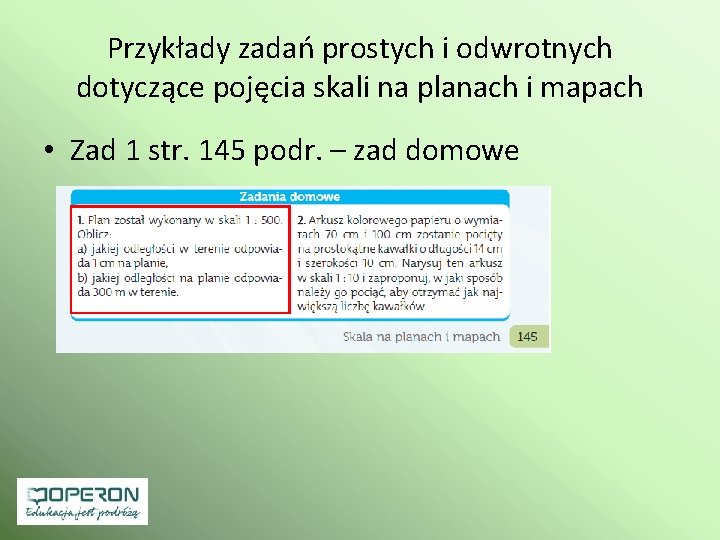 Przykłady zadań prostych i odwrotnych dotyczące pojęcia skali na planach i mapach • Zad Przykłady zadań prostych i odwrotnych dotyczące pojęcia skali na planach i mapach • Zad