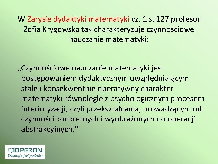 W Zarysie dydaktyki matematyki cz. 1 s. 127 profesor Zofia Krygowska tak charakteryzuje czynnościowe