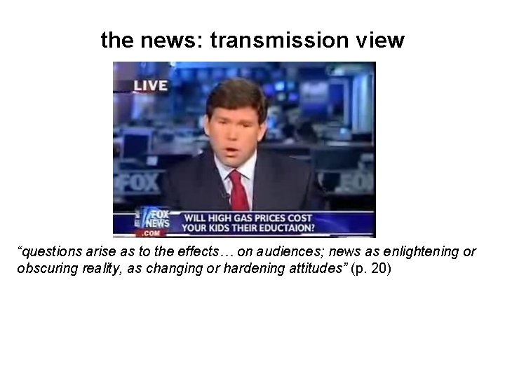 the news: transmission view “questions arise as to the effects… on audiences; news as