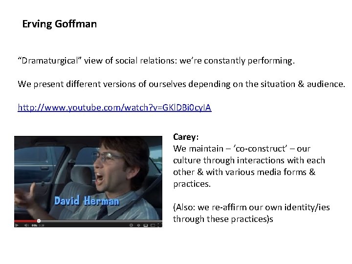 Erving Goffman “Dramaturgical” view of social relations: we’re constantly performing. We present different versions