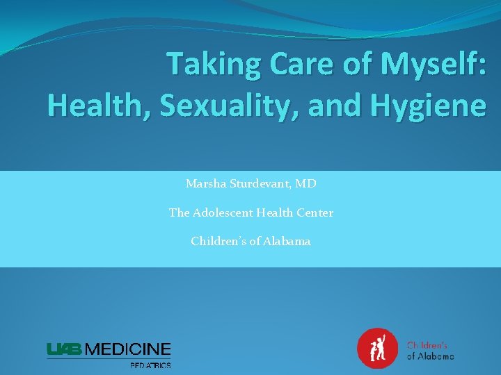 Taking Care of Myself: Health, Sexuality, and Hygiene Marsha Sturdevant, MD The Adolescent Health