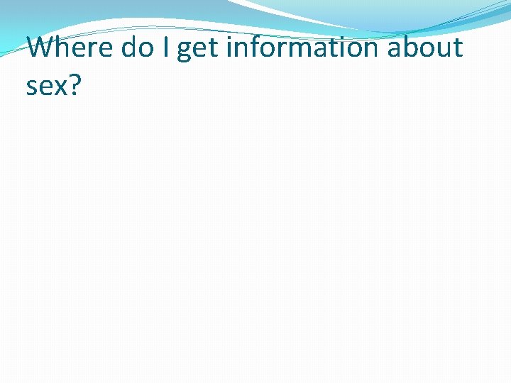 Where do I get information about sex? 