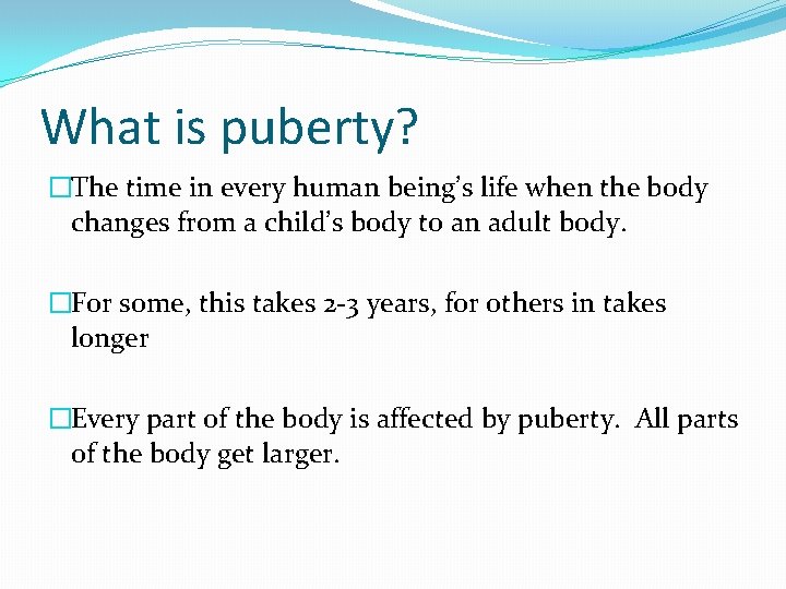 What is puberty? �The time in every human being’s life when the body changes