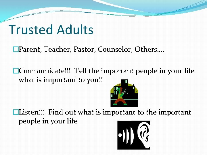 Trusted Adults �Parent, Teacher, Pastor, Counselor, Others…. �Communicate!!! Tell the important people in your