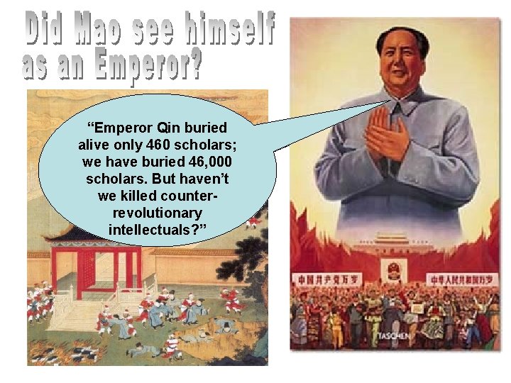 “Emperor Qin buried alive only 460 scholars; we have buried 46, 000 scholars. But