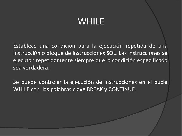 WHILE Establece una condición para la ejecución repetida de una instrucción o bloque de