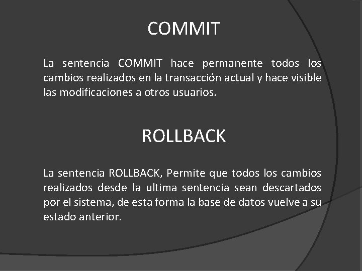 COMMIT La sentencia COMMIT hace permanente todos los cambios realizados en la transacción actual