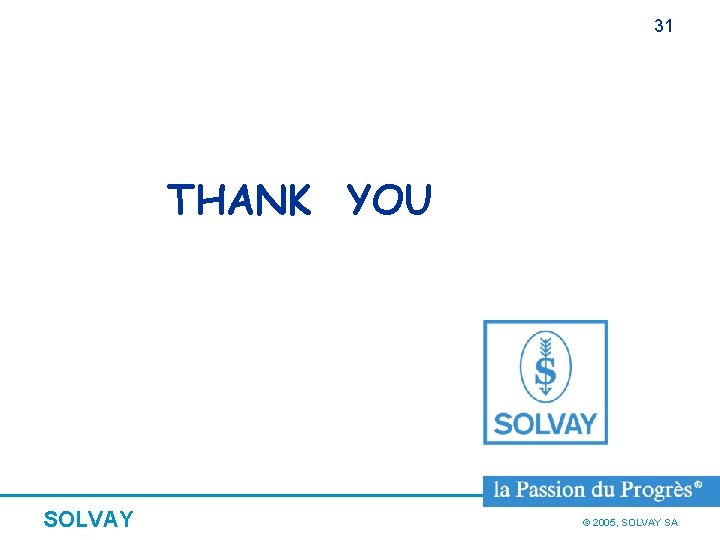 31 THANK YOU SOLVAY © 2005, SOLVAY SA 