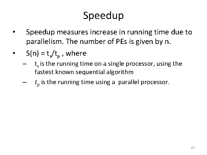 Speedup • • Speedup measures increase in running time due to parallelism. The number