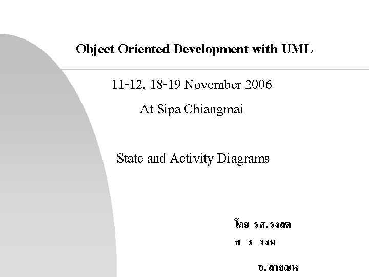 Object Oriented Development with UML 11 -12, 18 -19 November 2006 At Sipa Chiangmai