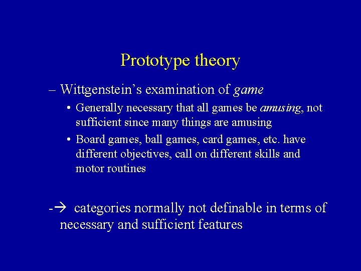 Prototype theory – Wittgenstein’s examination of game • Generally necessary that all games be