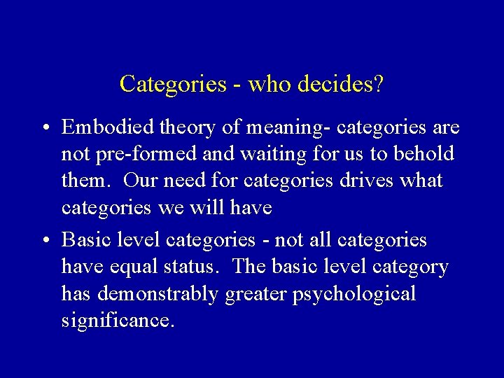 Categories - who decides? • Embodied theory of meaning- categories are not pre-formed and