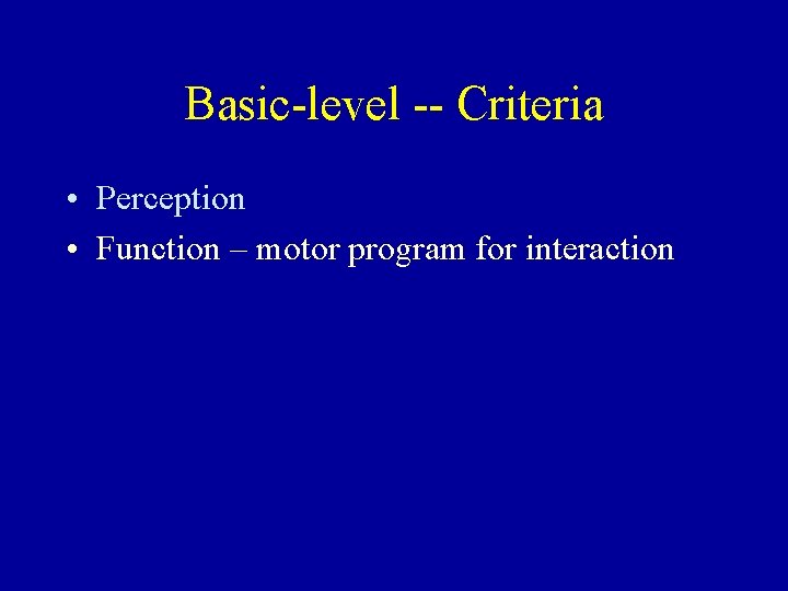 Basic-level -- Criteria • Perception • Function – motor program for interaction 